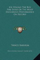 Joe Strong, the Boy Fire-Eater or, The Most Dangerous Performance on Record 142184012X Book Cover