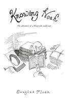 Knowing Noah: The Adventures of a Mouse Who Could Read 1477245065 Book Cover