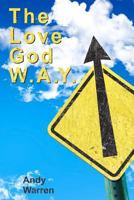 The Love God W.A.Y.: Love God With All Your Everything 1481168487 Book Cover
