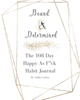 Bound & Determined: The 108 Day Happy As F*ck Habit Journal 1082376116 Book Cover