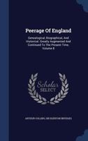 Peerage Of England: Genealogical, Biographical, And Historical. Greatly Augmented And Continued To The Present Time; Volume 8 101930054X Book Cover