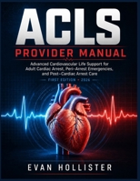 ACLS PROVIDER MANUAL: Advanced Cardiovascular Life Support for Adult Cardiac Arrest, Peri-Arrest Emergencies, and Post–Cardiac Arrest Care B0HH8Y67NH Book Cover