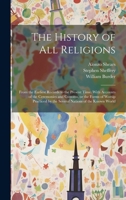 The History of all Religions: From the Earliest Records to the Present Time. With Accounts of the Ceremonies and Customs, or the Forms of Worsip Pra B0CMKVJ359 Book Cover