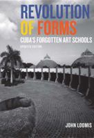 Revolution of Forms: Cuba's Forgotten Art Schools 1568981570 Book Cover