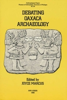 Debating Oaxaca Archaeology (Anthropological Papers (Univ of Michigan, Museum of Anthropology)) 091570322X Book Cover