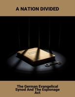 A Nation Divided: The German Evangelical Synod And The Espionage Act B0FQ3ZK8SG Book Cover