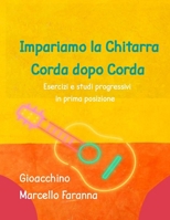 Impariamo la Chitarra corda dopo corda: Esercizi e studi progressivi in prima posizione B08SGJB6XW Book Cover