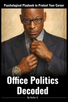 Office Politics Decoded: A Psychological Playbook to Protect Your Career Without Manipulation B0HJDRJQWS Book Cover