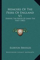 Memoirs Of The Peers Of England V1: During The Reign Of James The First 0548741409 Book Cover