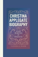 CHRISTINA APPLEGATE BIOGRAPHY: A Life Scripted by Strength B0DT6RG3K6 Book Cover