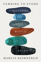 Turning to Stone: Discovering the Subtle Wisdom of Rocks 1250875897 Book Cover