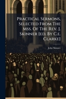 Practical Sermons, Selected from the Mss. of the Rev. J. Skinner 1174994479 Book Cover