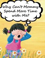 Why Can't Mommy Spend More Time with Me?: Non-Illustrated Picture Book 1970022175 Book Cover