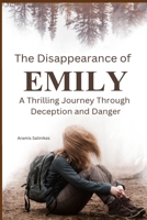 THE DISAPPEARANCE OF EMILY A Thrilling Journey Through Deception and Danger B0C523YLMF Book Cover