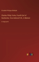 Charles Philip Yorke, Fourth Earl of Hardwicke, Vice-Admiral R.N.; A Memoir: in large print 3368363603 Book Cover