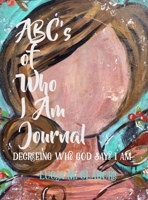 ABC's of Who I Am Journal -Decreeing who God says I am 1737211629 Book Cover