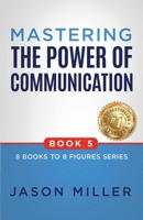 Mastering the Power of Communication (8 Books to 8 Figures Series) 1957217529 Book Cover