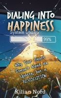 Dialing into Happiness: Why Your Heart Doesn't Need an Update, but a REVOLUTION B0GQYY432T Book Cover