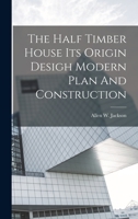 The Half Timber House Its Origin Desigh Modern Plan And Construction 1017425787 Book Cover