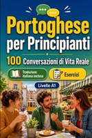 Il portoghese per Principianti A1: 100 Conversazioni di Vita Reale: Impara il portoghese con 100 dialoghi bilingue, saluti, viaggio, spesa, lavoro, ... vocabolario ed esercizi (Italian Edition) B0H8LZV54B Book Cover