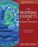 The Inspiring Journeys of Pilgrim Mothers: Pioneering Pathways to Inner Peace 0957526229 Book Cover