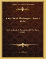 A Key To All The Irregular French Verbs: With An English Translation Of The Same 117325496X Book Cover