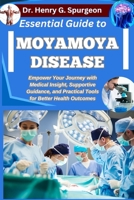 ESSENTIAL GUIDE TO MOYAMOYA DISEASE: Empower Your Journey with Medical Insight, Supportive Guidance, and Practical Tools for Better Health Outcomes B0FP8XGSSN Book Cover