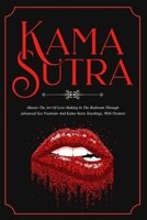 Kama Sutra: Master The Art Of Love Making In The Bedroom Through Advanced Sex Positions And Kama Sutra Teachings, With Pictures B086FWQZNY Book Cover