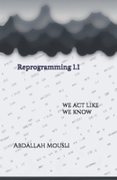 Reprogramming 1.1: We know how to make the right choice or we act like we know how to make the right choice B08C9D6ZXQ Book Cover