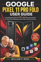 GOOGLE PIXEL 11 PRO FOLD USER GUIDE: The Complete Manual On How To Use Your Foldable Phone with Instructions for Setup, Gemini AI Multitasking, Camera, Apps, Connectivity & Security B0HGMP6QKB Book Cover