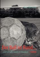 Der Ball ist Rund...: ...und ein Spiel dauert 35 Stunden! 384235360X Book Cover