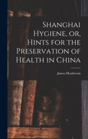 Shanghai Hygiene, or, Hints for the Preservation of Health in China B0BMWB9SF3 Book Cover