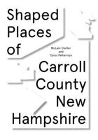 Shaped Places of Carroll County, New Hampshire: Of Carroll County New Hampshire 1951541650 Book Cover
