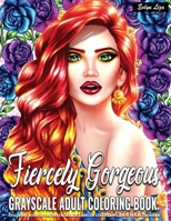 Grayscale Adult Coloring Book | Fiercely Gorgeous: Coloring Pages for Adults Relaxation Featuring Beautiful Portrait with Flowers for Stress Relief and Happiness B085K6VNRP Book Cover