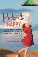 Intentionally Happy: Move from Surviving to Thriving with Joy 1719316481 Book Cover