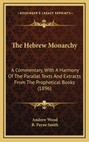 The Hebrew Monarchy: A Commentary, With a Harmony of the Parallel Texts and Extracts From the Prophetical Books 1018847561 Book Cover