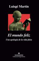 El mundo feliz: Una apología de la vida falsa 8433964321 Book Cover