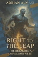Right to the Leap: The Breakout of Consciousness (The Right to Leap) B0FQTHBDRZ Book Cover