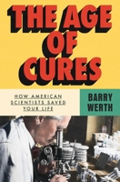 The Age of Cures: How American Scientists Saved Your Life 1668067838 Book Cover