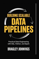 Building Scalable Data Pipelines: Practical Data Engineering with SQL, Python, and Spark B0GPHFXLFD Book Cover