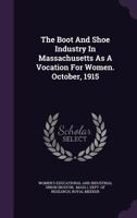 The Boot and Shoe Industry in Massachusetts as a Vocation for Women. October, 1915. 1117553124 Book Cover