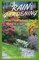 RAIN GARDENING: Complete Guide to Creating ,Design,Installation Of Rain Gardening B08ZBJFXLK Book Cover