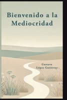 Bienvenid@ a la Mediocridad (Spanish Edition) B0DQZLY4V2 Book Cover