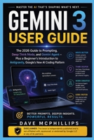 Gemini 3 User Guide: The 2026 Guide to Prompting, Deep Think Mode, and Gemini Agent — Plus a Beginner's Introduction to Antigravity, Google's New AI ... and Software Running Modern Work and Life) B0HGG5V35Y Book Cover