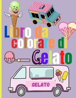 Libro da Colorare di Gelato: Incredibili disegni da colorare di gelato per bambini Bambini che colorano il tema del gelato dolce 1326862324 Book Cover