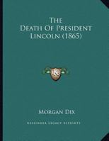 The death of President Lincoln: a sermon preached in Saint Paul's Chapel, New York, on Wednesday, A 1275848958 Book Cover