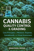 Cannabis Quality Control & Grading: Core Principles of Moisture, Terpenes, Cannabinoids, and Visual Assessment B0GLHPTR9M Book Cover