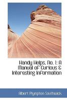 Handy Helps, No. 1: A Manual of Curious & Interesting Information 0469784857 Book Cover