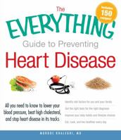 The Everything Guide to Preventing Heart Disease: All you need to know to lower your blood pressure, beat high cholesterol, and stop heart disease in its tracks 1440528209 Book Cover