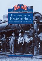 Rails Through the Hanover Hills: The Morristown & Erie Railroad 0752413058 Book Cover